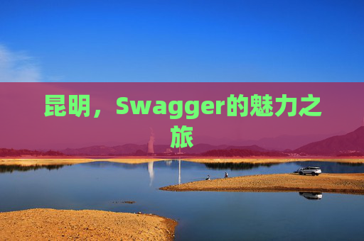 昆明，Swagger的魅力之旅